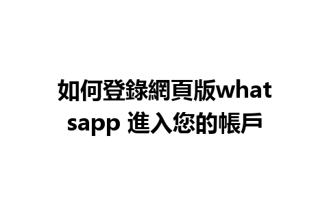 如何登錄網頁版whatsapp 進入您的帳戶