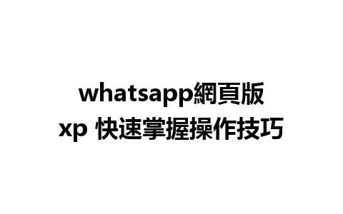 whatsapp網頁版xp 快速掌握操作<a href=