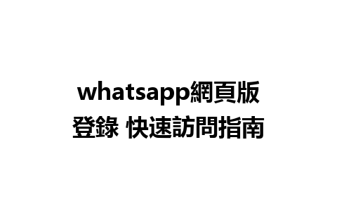 whatsapp網頁版登錄 快速訪問指南