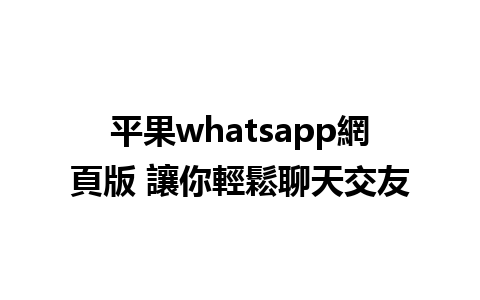 平果whatsapp網頁版 讓你輕鬆聊天交友