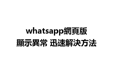 whatsapp網頁版顯示異常 迅速解決方法