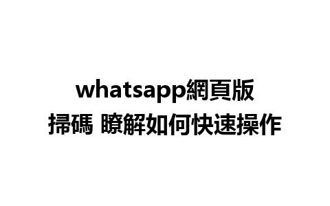 whatsapp網頁版掃碼 瞭解如何快速操作