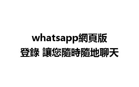 whatsapp網頁版登錄 讓您隨時隨地聊天