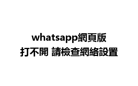 whatsapp網頁版打不開 請檢查網絡設置