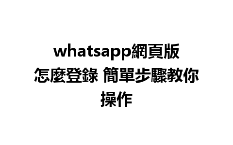 whatsapp網頁版怎麼登錄 簡單步驟教你操作