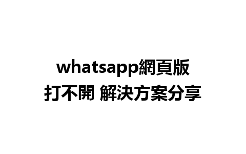 whatsapp網頁版打不開 解決方案分享